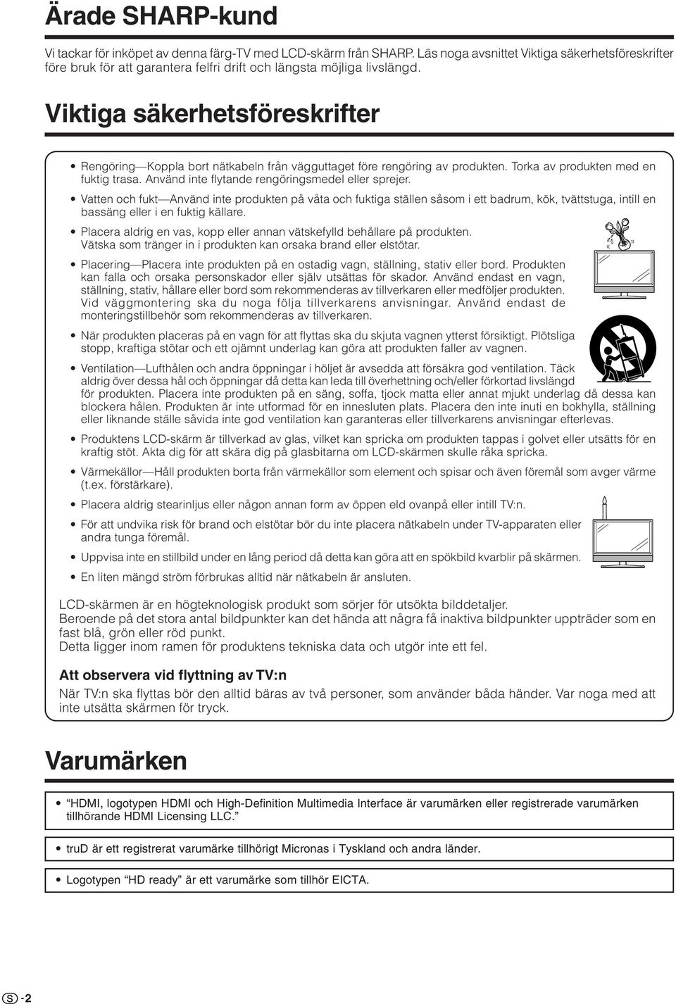 atten och fukt Använd inte produkten på våta och fuktiga ställen såsom i ett badrum, kök, tvättstuga, intill en bassäng eller i en fuktig källare.