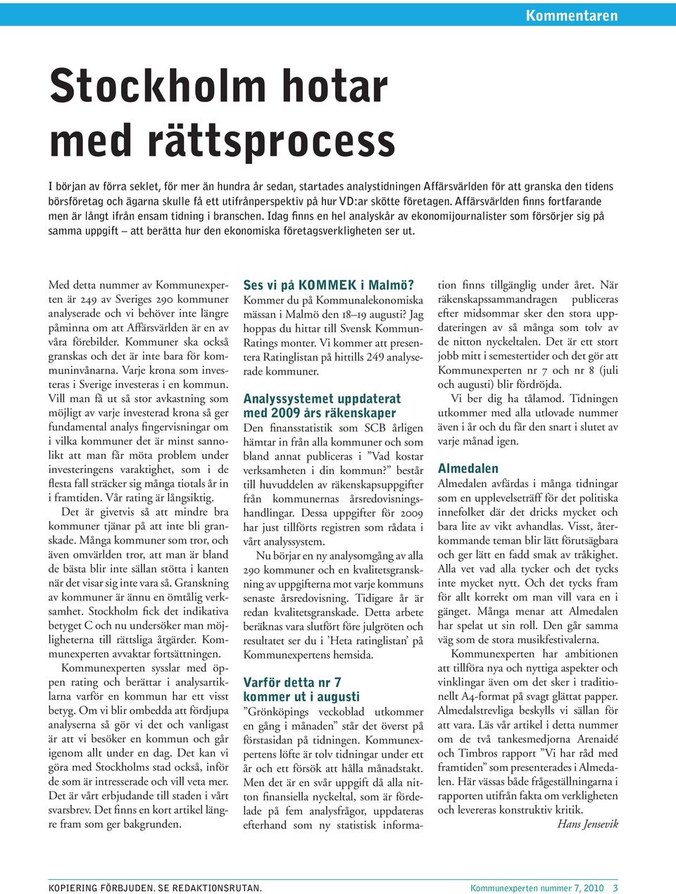 Idag finns en hel analyskår av ekonomijournalister som försörjer sig på samma uppgift att berätta hur den ekonomiska företagsverkligheten ser ut.