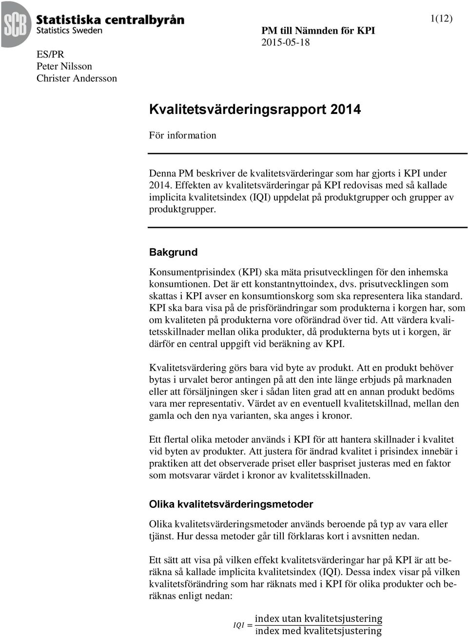 Bakgrund Konsumentprisindex (KPI) ska mäta prisutvecklingen för den inhemska konsumtionen. Det är ett konstantnyttoindex, dvs.