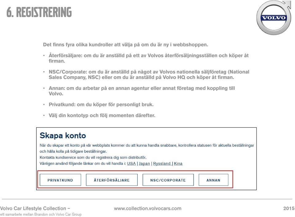 NSC/Corporate: om du är anställd på något av Volvos nationella säljföretag (National Sales Company, NSC) eller om du är anställd