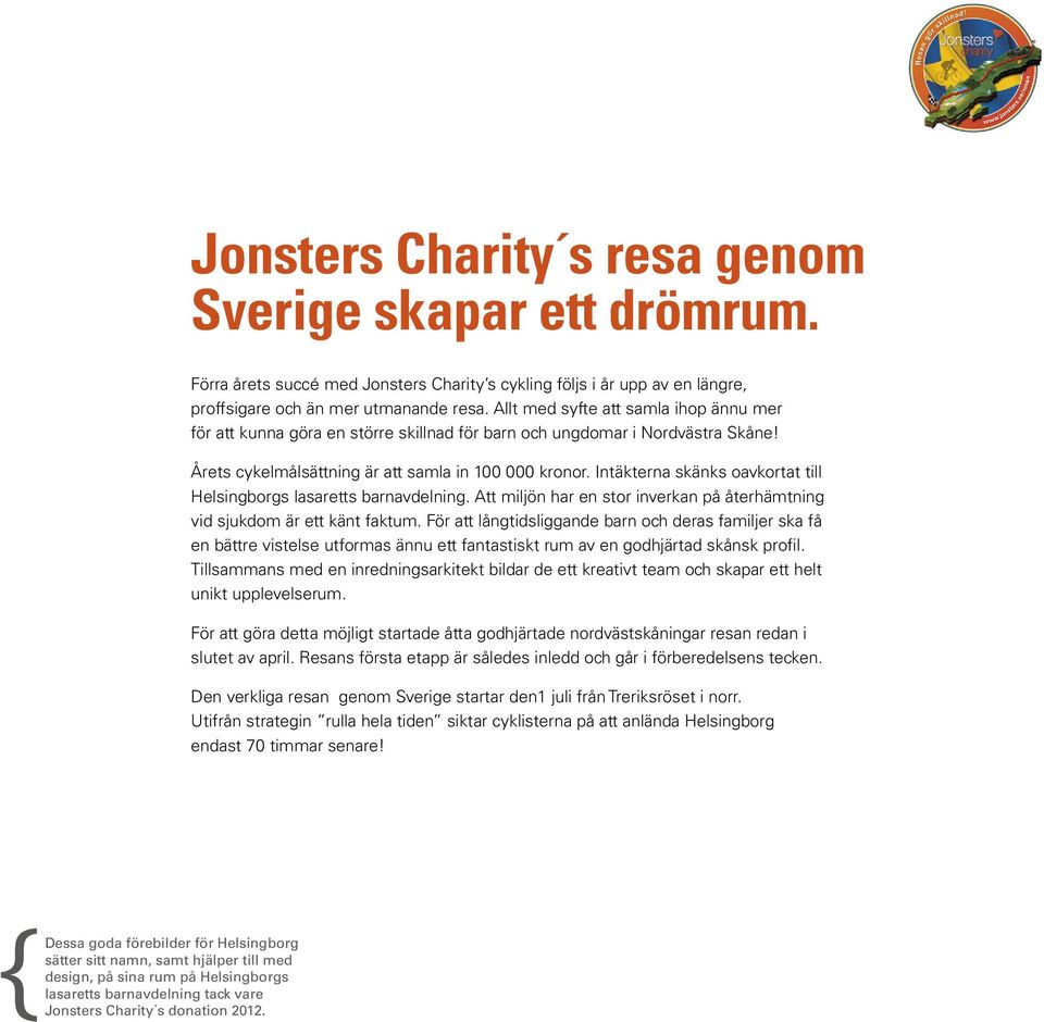 Intäkterna skänks oavkortat till Helsingborgs lasaretts barnavdelning. Att miljön har en stor inverkan på återhämtning vid sjukdom är ett känt faktum.