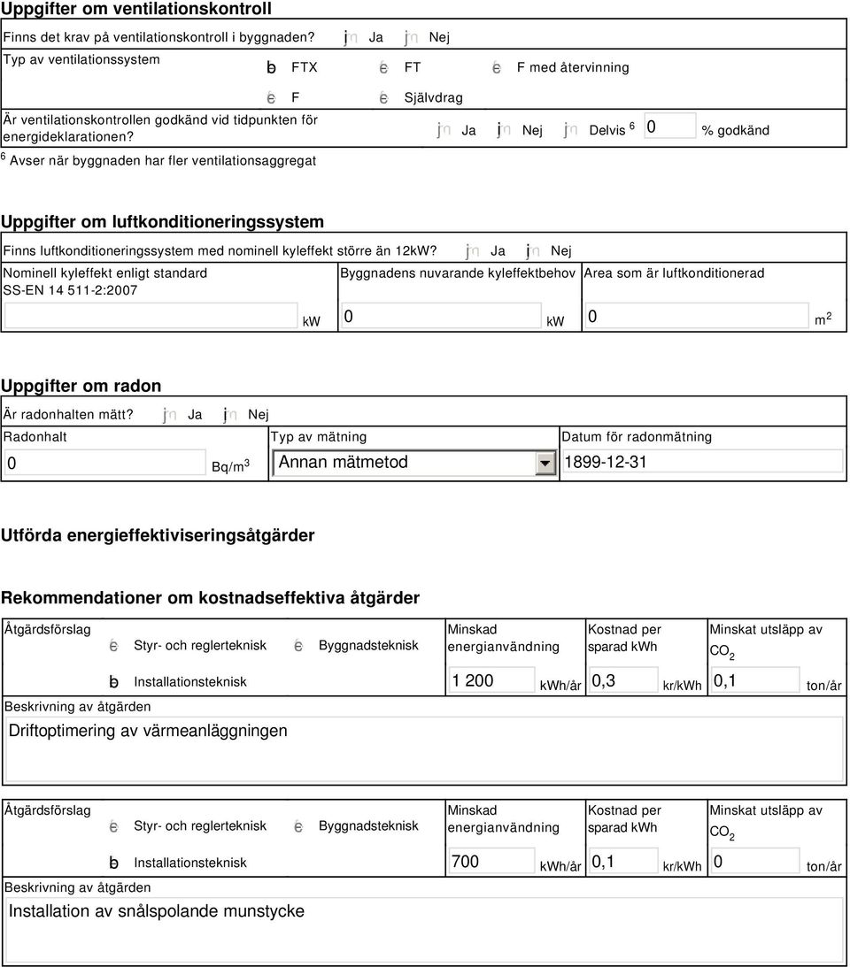 tidpunkten för energideklarationen? Ja i Nej Delvis 6 % godkänd Uppgifter om luftkonditioneringssystem Finns luftkonditioneringssystem med nominell kyleffekt större än 12kW?