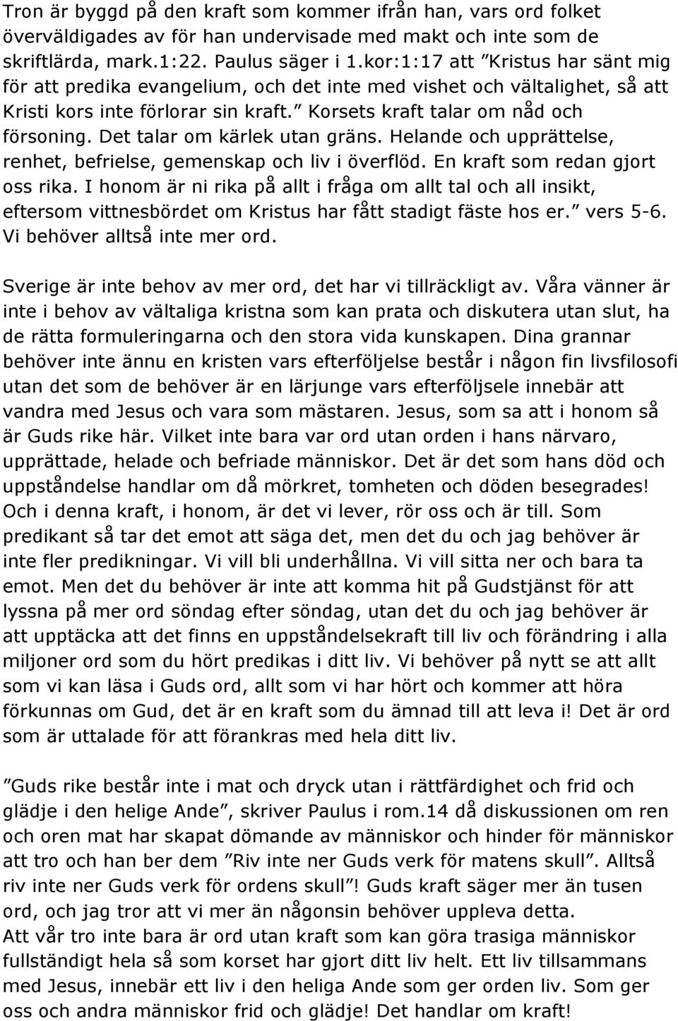 Det talar om kärlek utan gräns. Helande och upprättelse, renhet, befrielse, gemenskap och liv i överflöd. En kraft som redan gjort oss rika.