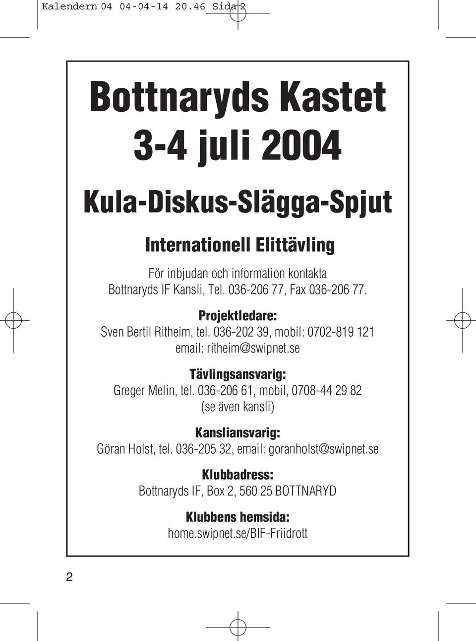 IF Kansli, Tel. 036-206 77, Fax 036-206 77. Projektledare: Sven Bertil Ritheim, tel. 036-202 39, mobil: 0702-819 121 email: ritheim@swipnet.