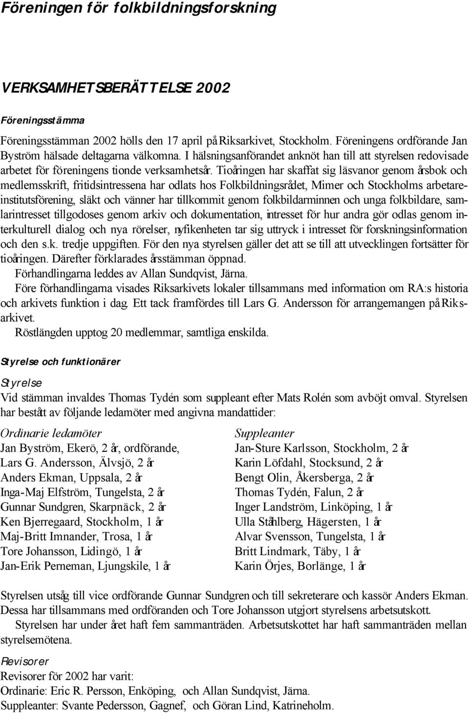 Tioåringen har skaffat sig läsvanor genom årsbok och medlemsskrift, fritidsintressena har odlats hos Folkbildningsrådet, Mimer och Stockholms arbetareinstitutsförening, släkt och vänner har