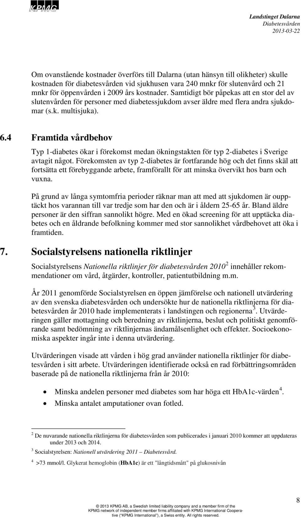 4 Framtida vårdbehov Typ 1-diabetes ökar i förekomst medan ökningstakten för typ 2-diabetes i Sverige avtagit något.
