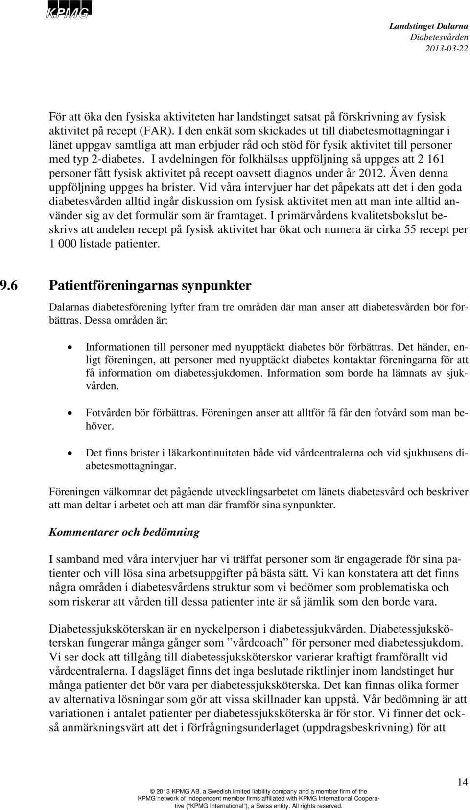 I avdelningen för folkhälsas uppföljning så uppges att 2 161 personer fått fysisk aktivitet på recept oavsett diagnos under år 2012. Även denna uppföljning uppges ha brister.