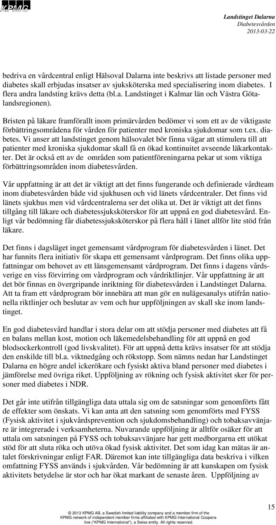 Bristen på läkare framförallt inom primärvården bedömer vi som ett av de viktigaste förbättringsområdena för vården för patienter med kroniska sjukdomar som t.ex. diabetes.
