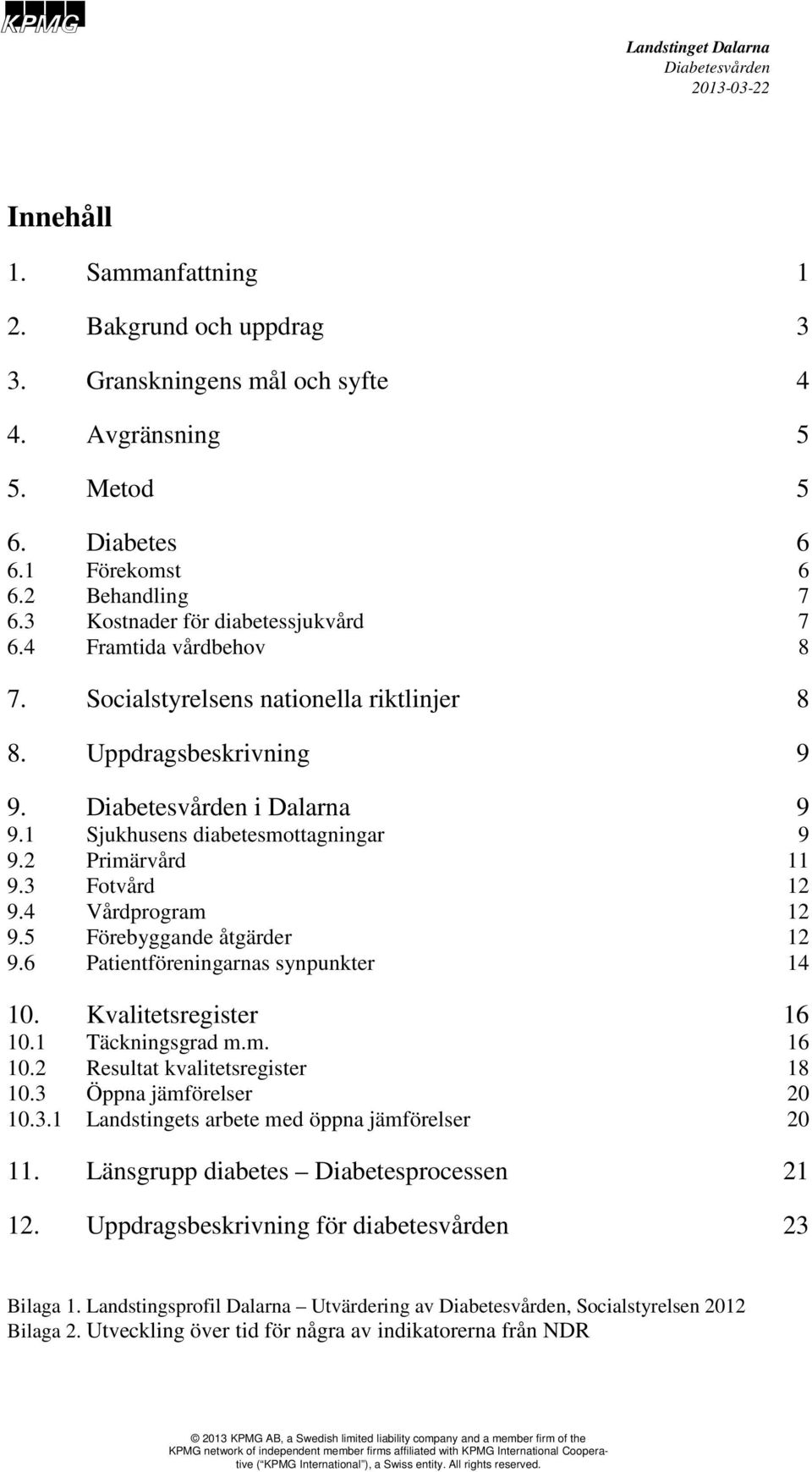 2 Primärvård 11 9.3 Fotvård 12 9.4 Vårdprogram 12 9.5 Förebyggande åtgärder 12 9.6 Patientföreningarnas synpunkter 14 10. Kvalitetsregister 16 10.1 Täckningsgrad m.m. 16 10.2 Resultat kvalitetsregister 18 10.
