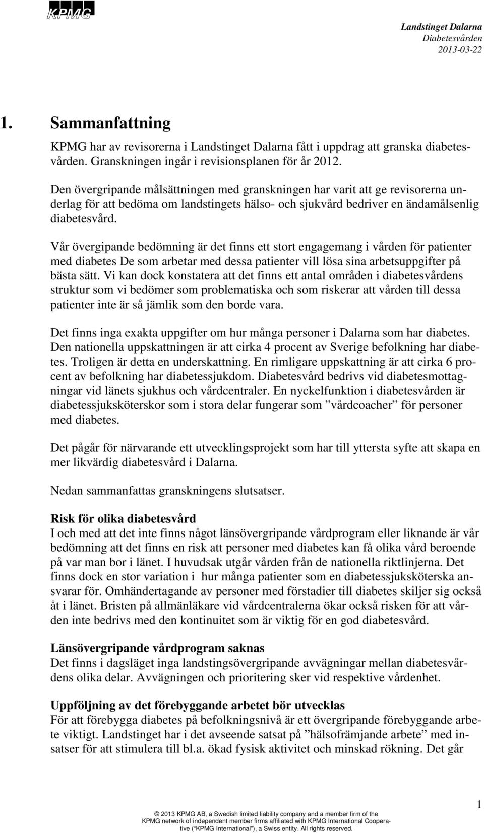Vår övergipande bedömning är det finns ett stort engagemang i vården för patienter med diabetes De som arbetar med dessa patienter vill lösa sina arbetsuppgifter på bästa sätt.