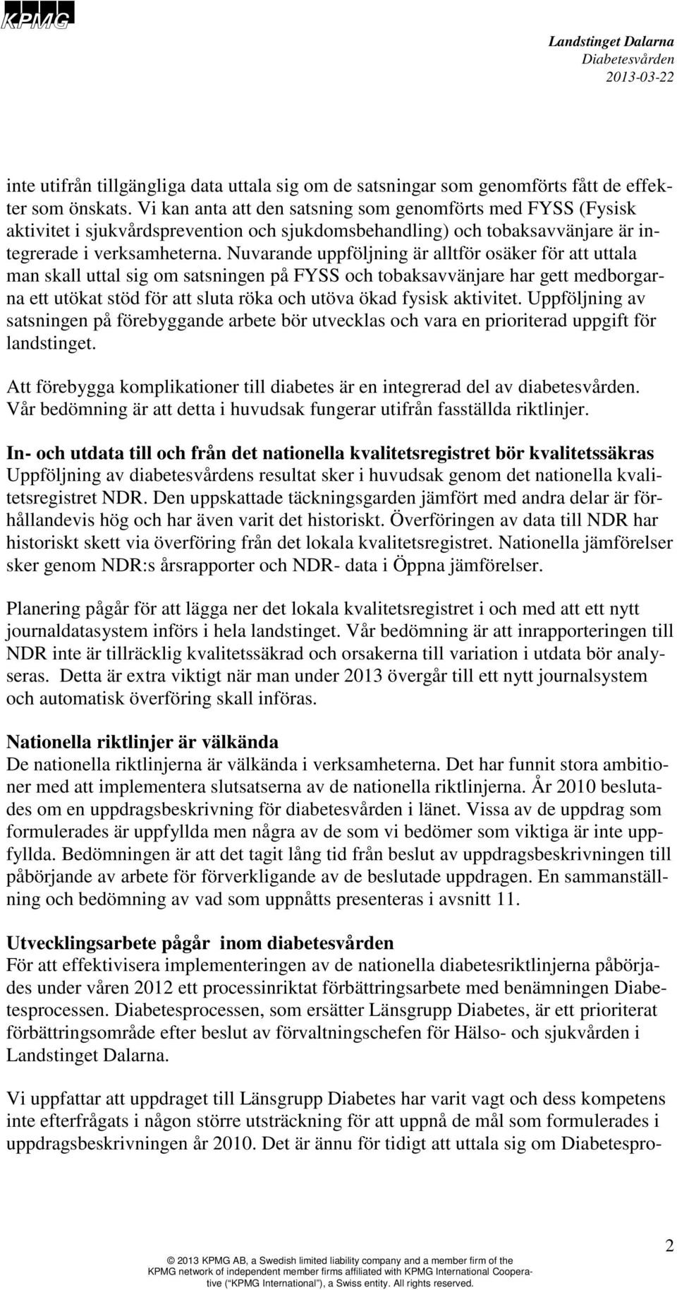 Nuvarande uppföljning är alltför osäker för att uttala man skall uttal sig om satsningen på FYSS och tobaksavvänjare har gett medborgarna ett utökat stöd för att sluta röka och utöva ökad fysisk