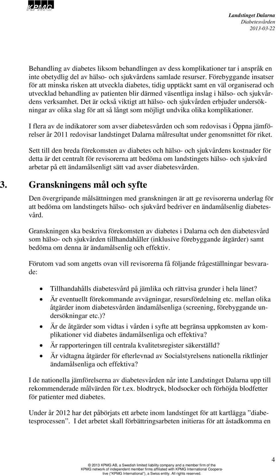 verksamhet. Det är också viktigt att hälso- och sjukvården erbjuder undersökningar av olika slag för att så långt som möjligt undvika olika komplikationer.