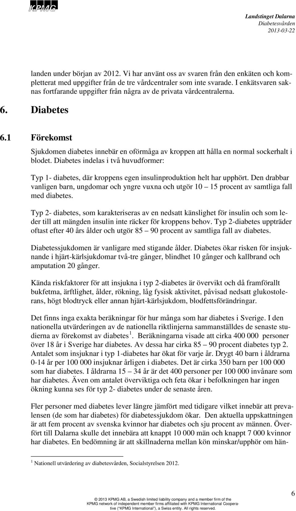 1 Förekomst Sjukdomen diabetes innebär en oförmåga av kroppen att hålla en normal sockerhalt i blodet.