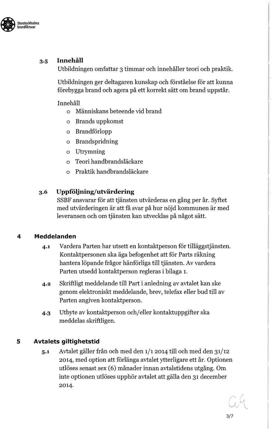 Innehåll Människans beteende vid brand Brands uppkmst Brandförlpp Brandspridning Utrymning Teri handbrandsläckare Praktik handbrandsläckare 3.