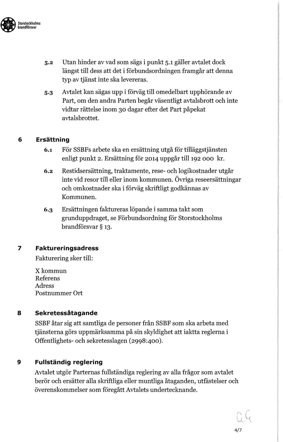 1 gäller avtalet dck längst till dess att det i förbundsrdningen framgår att denna typ av tjänst inte ska levereras. 5.