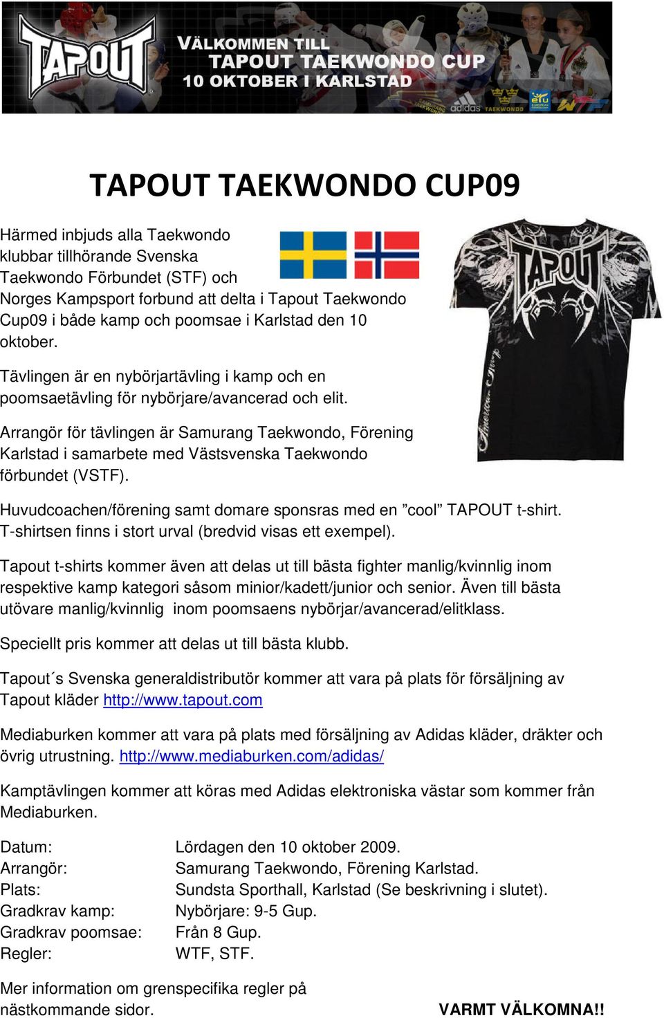 Arrangör för tävlingen är Samurang Taekwondo, Förening Karlstad i samarbete med Västsvenska Taekwondo förbundet (VSTF). Huvudcoachen/förening samt domare sponsras med en cool TAPOUT t-shirt.