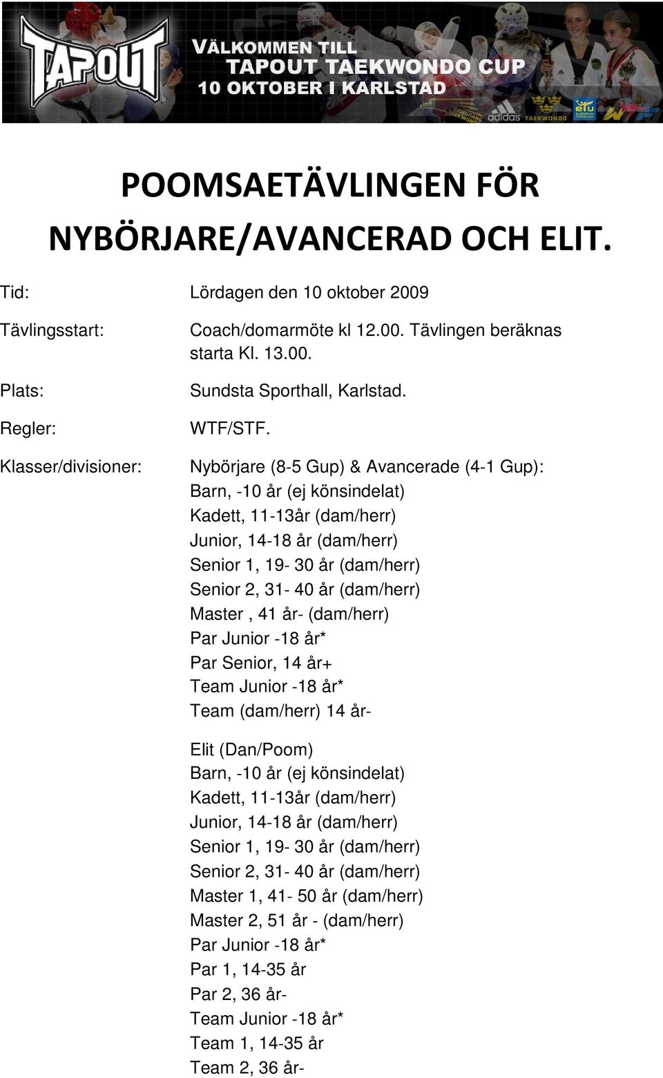 Nybörjare (8 5 Gup) & Avancerade (4 1 Gup): Barn, 10 år (ej könsindelat) Kadett, 11 13år (dam/herr) Junior, 14 18 år (dam/herr) Senior 1, 19 30 år (dam/herr) Senior 2, 31 40 år (dam/herr) Master, 41