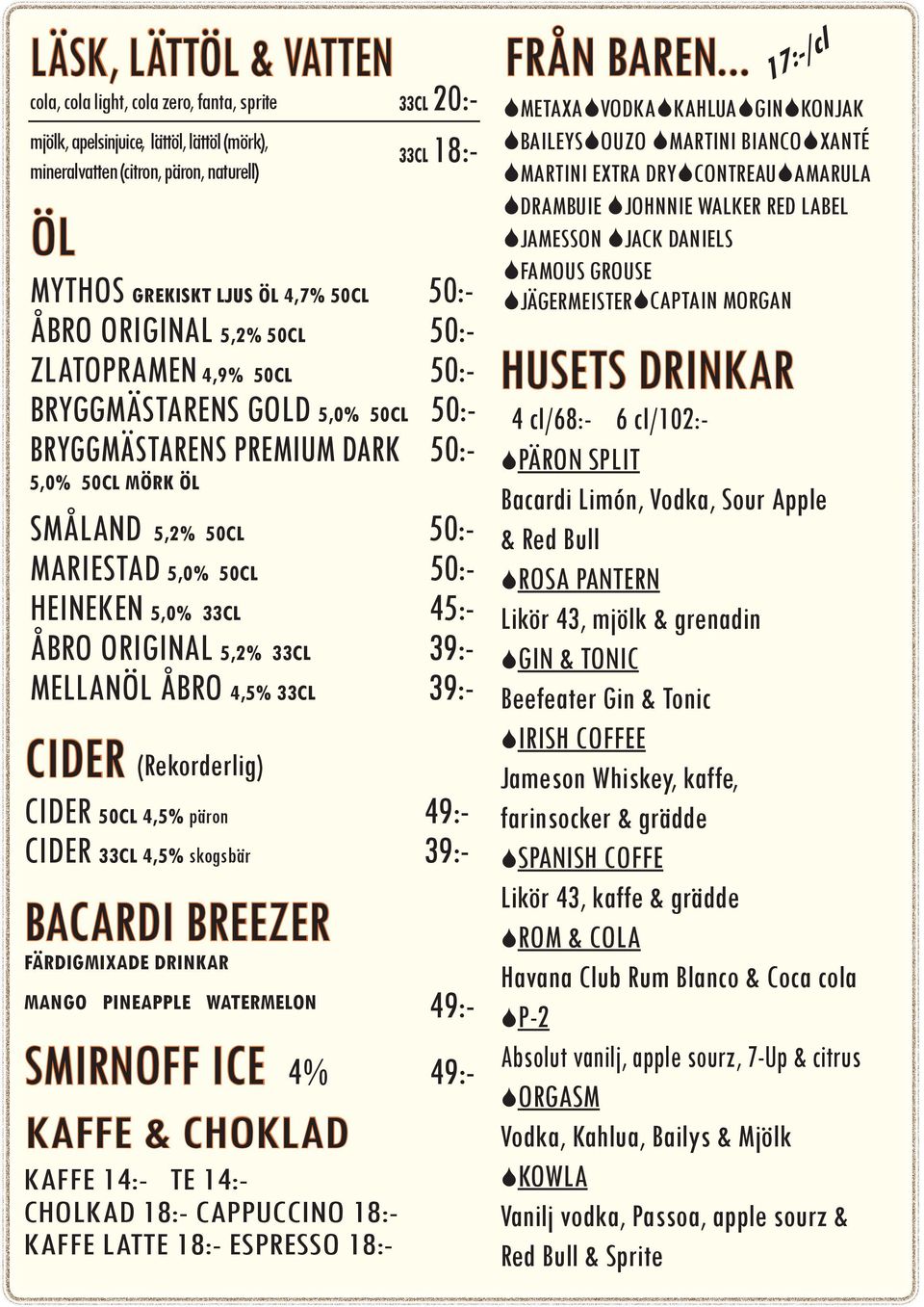 50:- HEINEKEN 5,0% 33CL 45:- ÅBRO ORIGINAL 5,2% 33CL MELLANÖL ÅBRO 4,5% 33CL 39:- 39:- CIDER (Rekorderlig) CIDER 50CL 4,5% päron 49:- CIDER 33CL 4,5% skogsbär 39:- BACARDI BREEZER FÄRDIGMIXADE