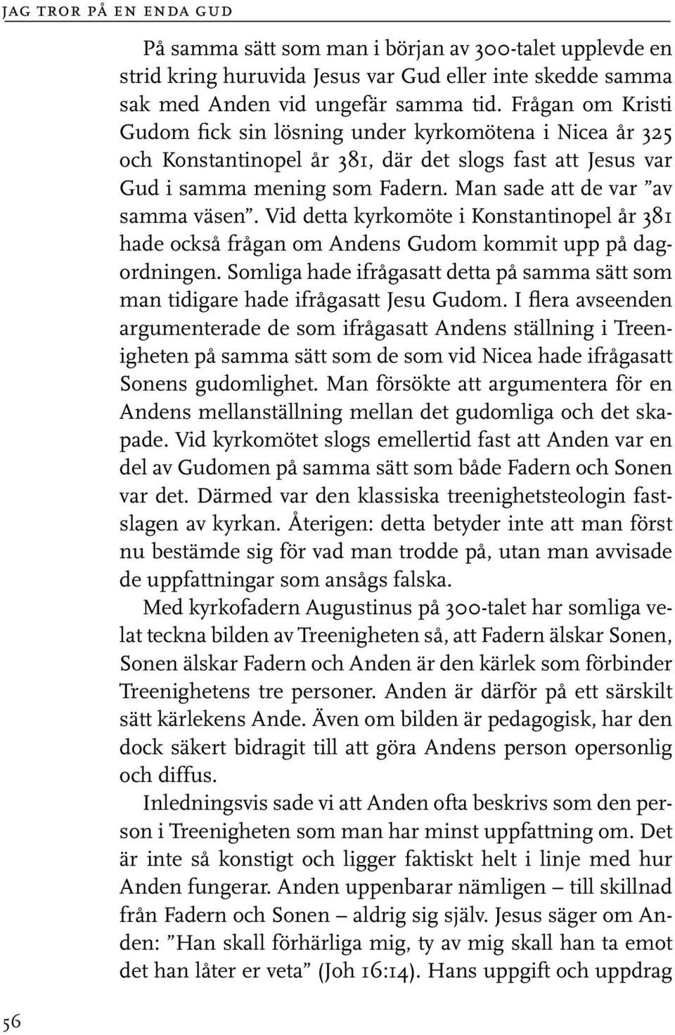 Vid detta kyrkomöte i Konstantinopel år 381 hade också frågan om Andens Gudom kommit upp på dagordningen. Somliga hade ifrågasatt detta på samma sätt som man tidigare hade ifrågasatt Jesu Gudom.