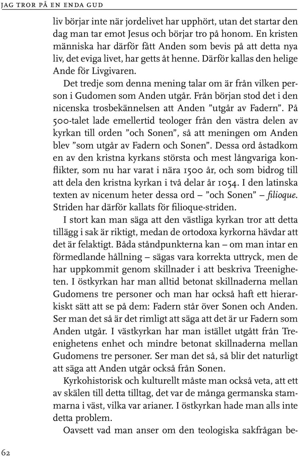 Det tredje som denna mening talar om är från vilken person i Gudomen som Anden utgår. Från början stod det i den nicenska trosbekännelsen att Anden utgår av Fadern.