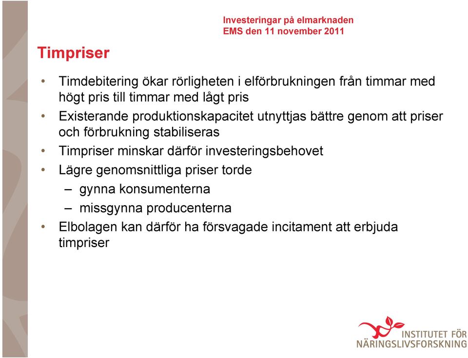 stabiliseras Timpriser minskar därför investeringsbehovet Lägre genomsnittliga priser torde gynna