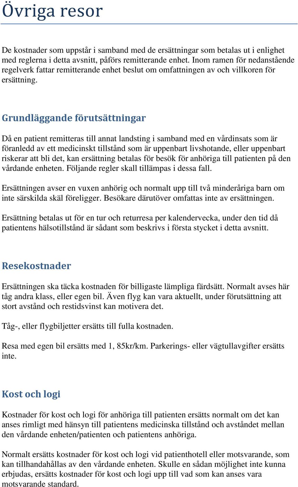 Grundläggande förutsättningar Då en patient remitteras till annat landsting i samband med en vårdinsats som är föranledd av ett medicinskt tillstånd som är uppenbart livshotande, eller uppenbart