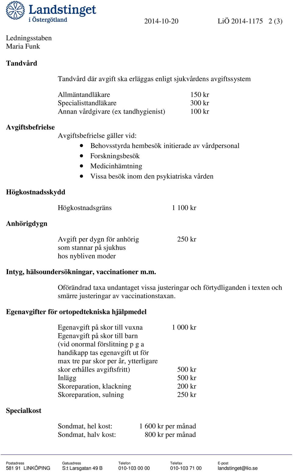 vården Högkostnadsskydd Högkostnadsgräns 1 100 kr Anhörigdygn Avgift per dygn för anhörig som 