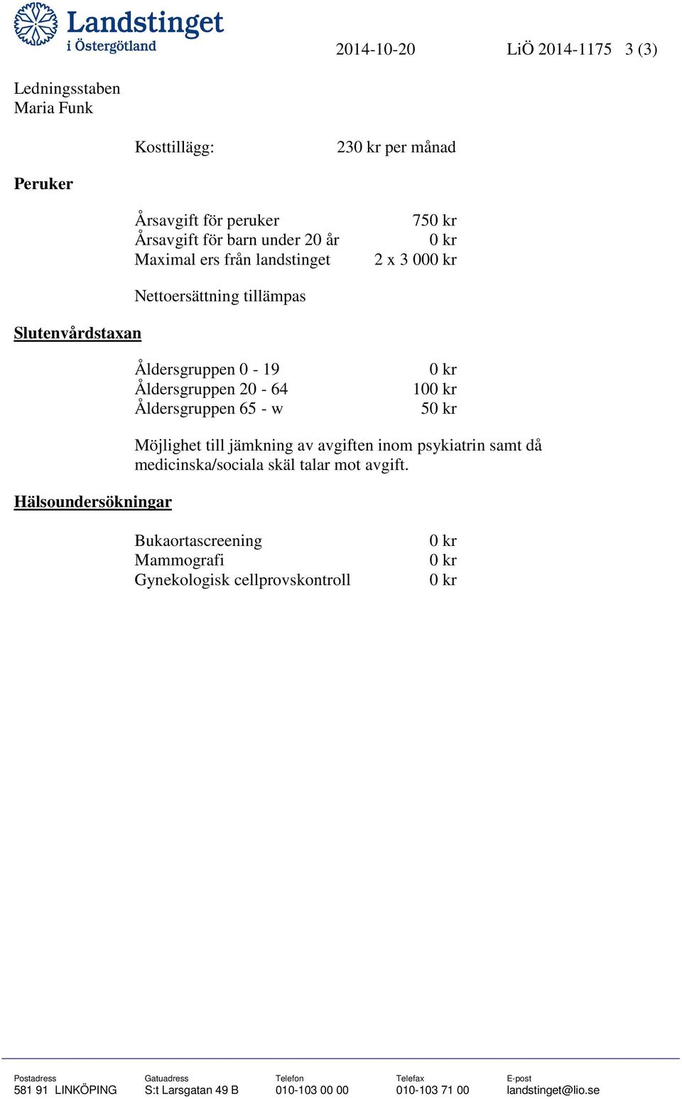 kr Hälsoundersökningar Möjlighet till jämkning av avgiften inom psykiatrin samt då medicinska/sociala skäl talar mot avgift.