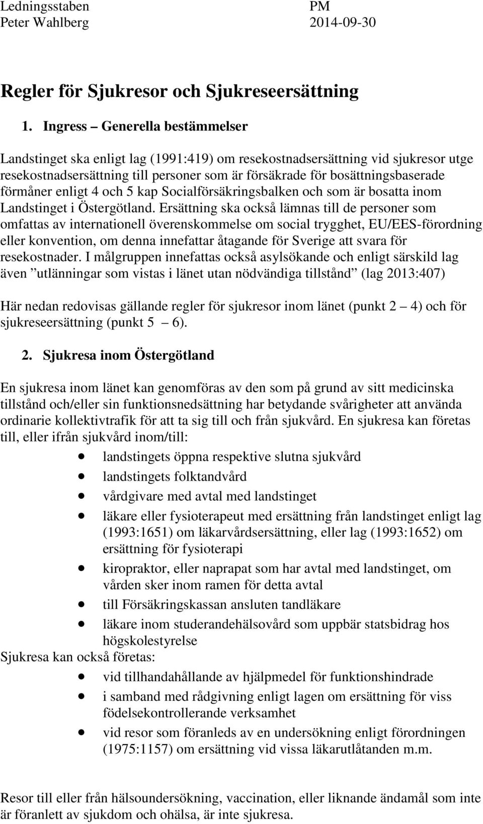 förmåner enligt 4 och 5 kap Socialförsäkringsbalken och som är bosatta inom Landstinget i Östergötland.