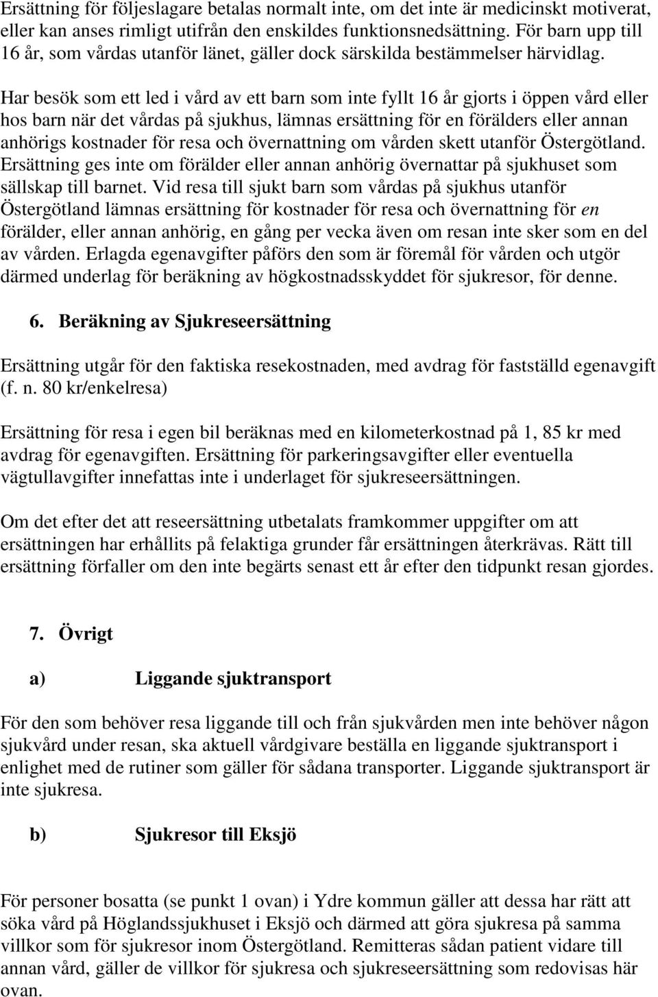 Har besök som ett led i vård av ett barn som inte fyllt 16 år gjorts i öppen vård eller hos barn när det vårdas på sjukhus, lämnas ersättning för en förälders eller annan anhörigs kostnader för resa