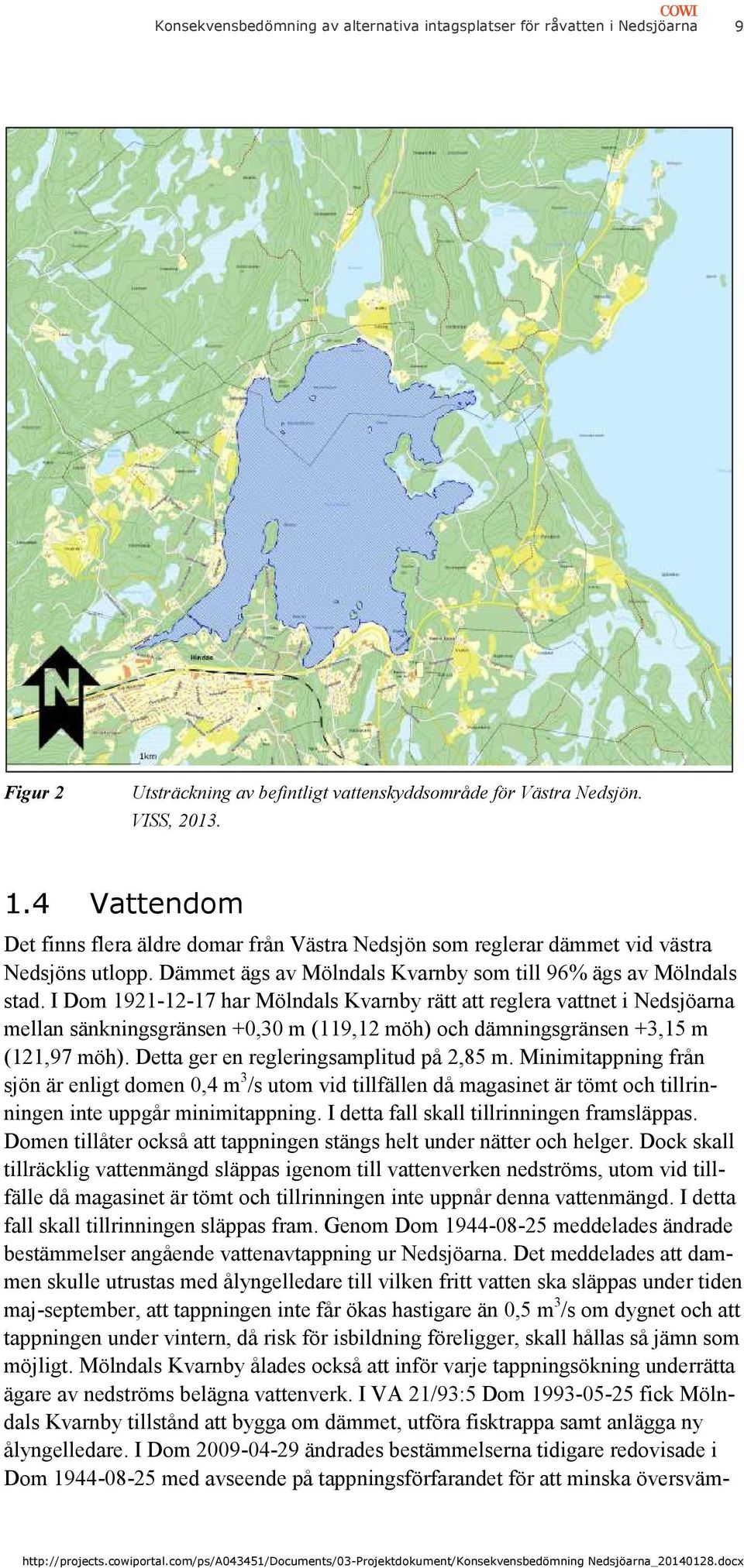 I Dom 1921-12-17 har Mölndals Kvarnby rätt att reglera vattnet i Nedsjöarna mellan sänkningsgränsen +0,30 m (119,12 möh) och dämningsgränsen +3,15 m (121,97 möh).