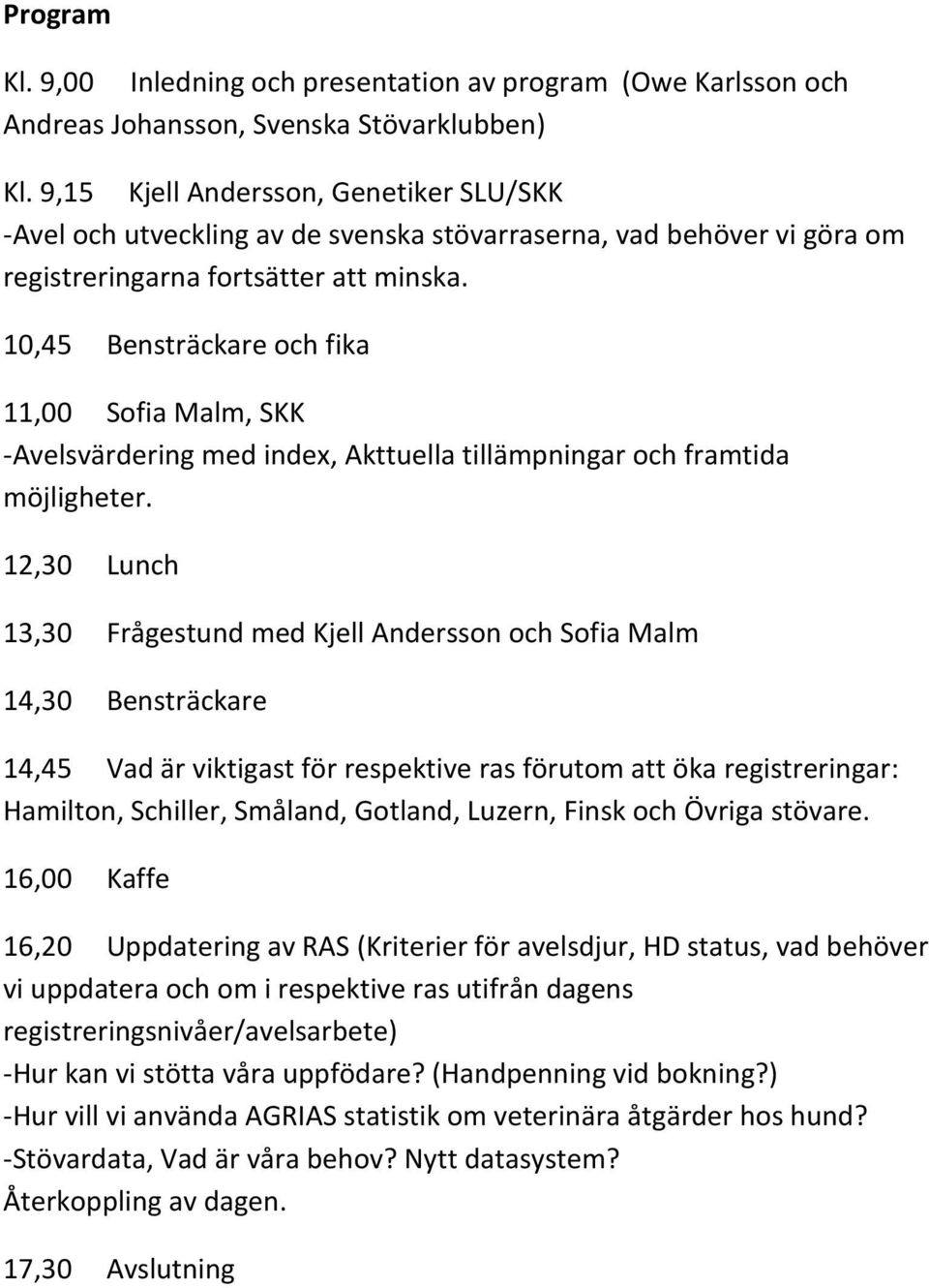 10,45 Bensträckare och fika 11,00 Sofia Malm, SKK -Avelsvärdering med index, Akttuella tillämpningar och framtida möjligheter.