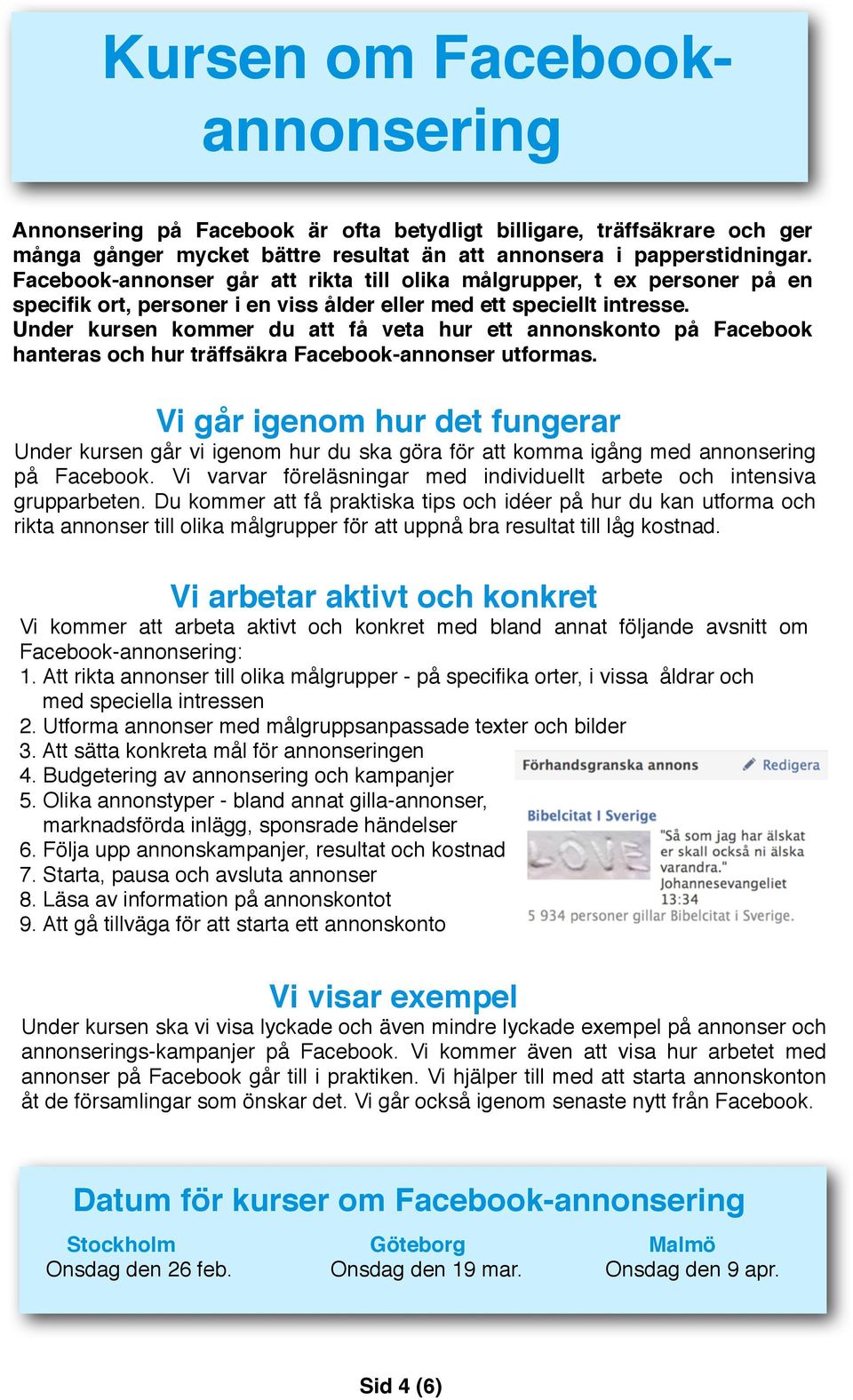 Under kursen kommer du att få veta hur ett annonskonto på Facebook hanteras och hur träffsäkra Facebook-annonser utformas.