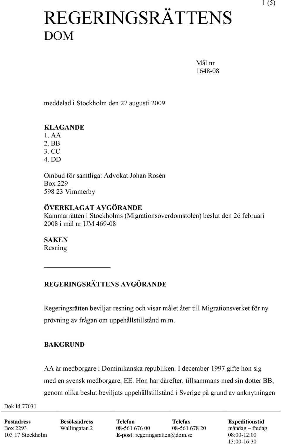 Resning REGERINGSRÄTTENS AVGÖRANDE Regeringsrätten beviljar resning och visar målet åter till Migrationsverket för ny prövning av frågan om uppehållstillstånd m.m. BAKGRUND AA är medborgare i Dominikanska republiken.