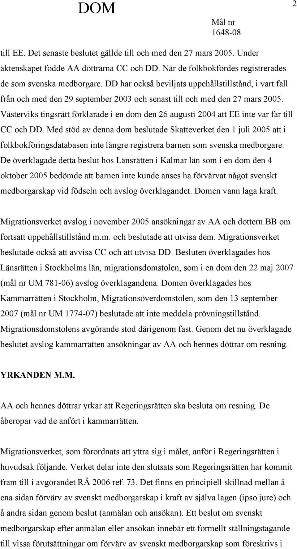 Västerviks tingsrätt förklarade i en dom den 26 augusti 2004 att EE inte var far till CC och DD.