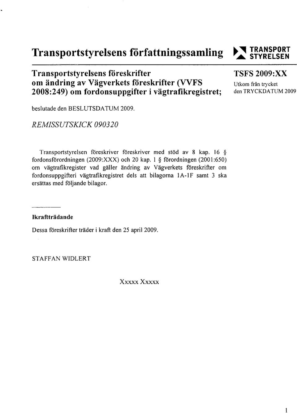 ivägtrafikregistret; Utkom från trycket den TRYCKDATUM 2009 TransportstyreIsen föreskriver föreskriver med stöd av 8 kap.