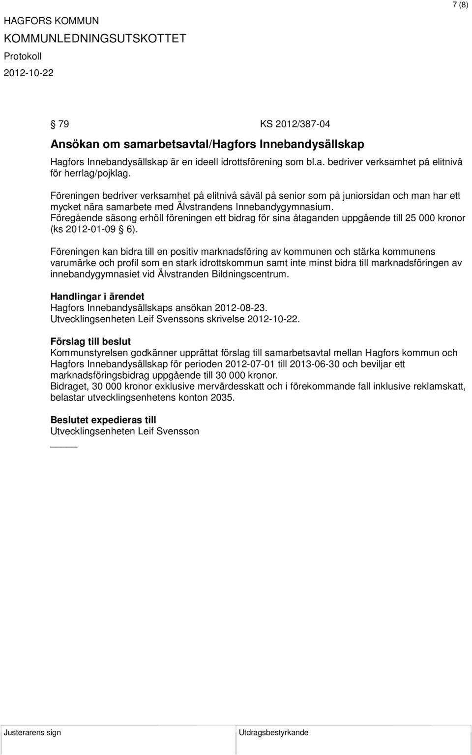 Föregående säsong erhöll föreningen ett bidrag för sina åtaganden uppgående till 25 000 kronor (ks 2012-01-09 6).