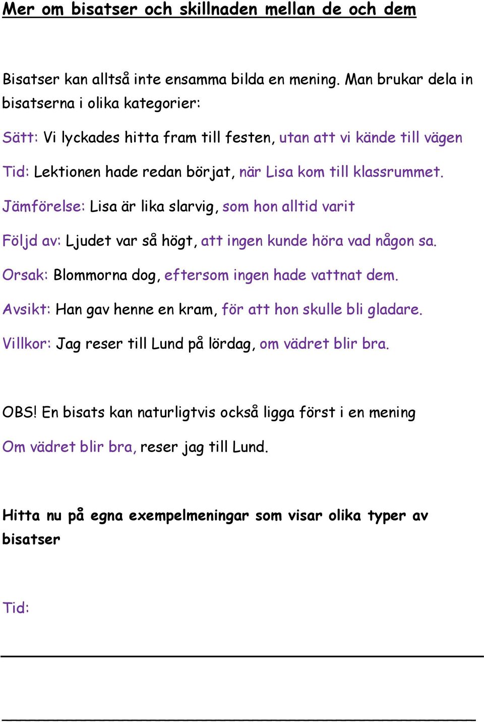 Jämförelse: Lisa är lika slarvig, som hon alltid varit Följd av: Ljudet var så högt, att ingen kunde höra vad någon sa. Orsak: Blommorna dog, eftersom ingen hade vattnat dem.