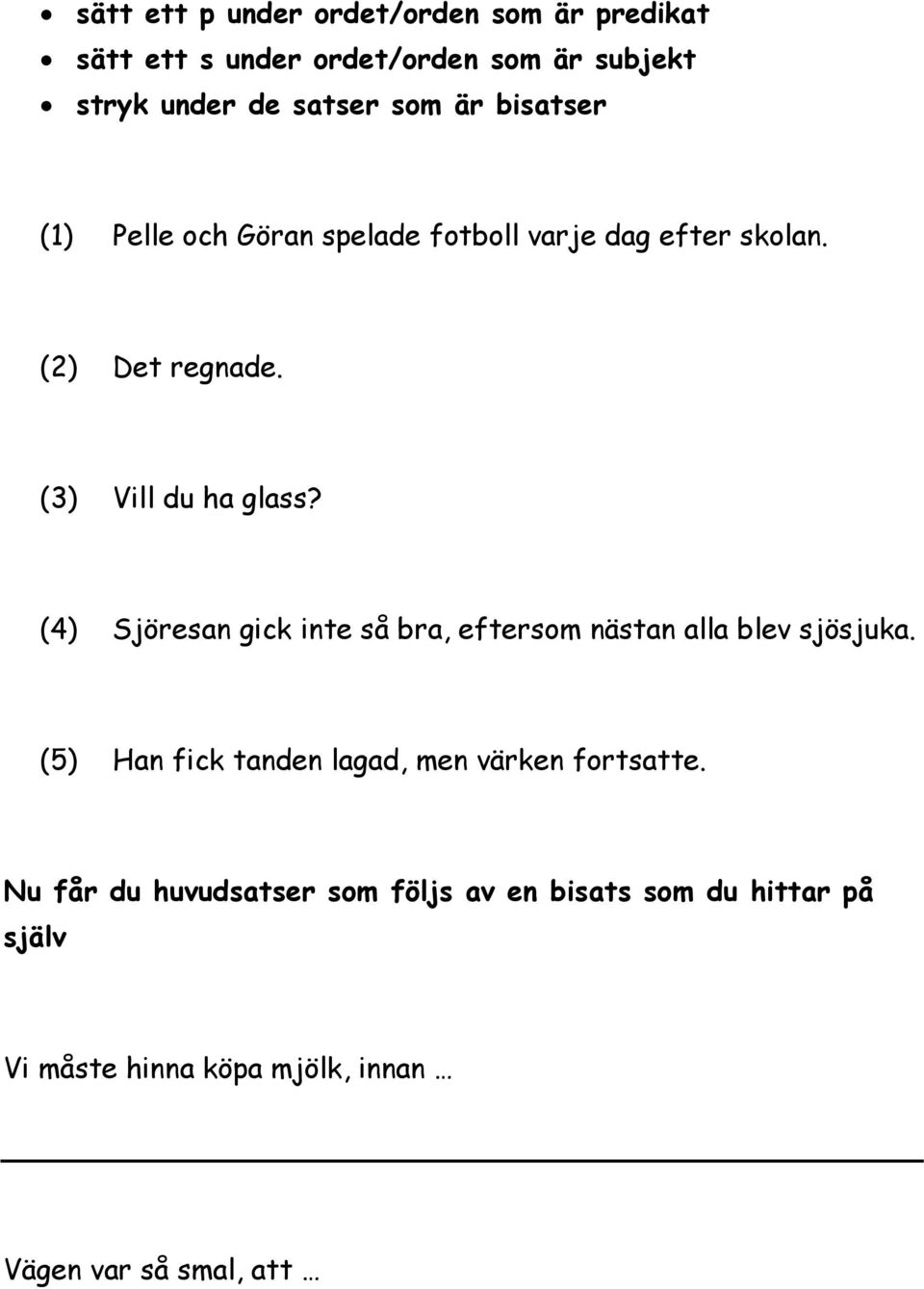 (4) Sjöresan gick inte så bra, eftersom nästan alla blev sjösjuka. (5) Han fick tanden lagad, men värken fortsatte.