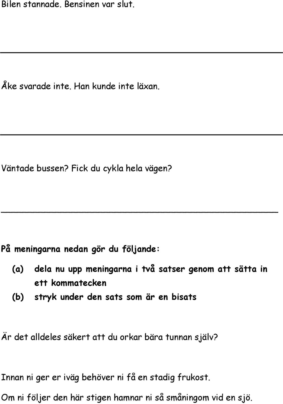 På meningarna nedan gör du följande: (a) (b) dela nu upp meningarna i två satser genom att sätta in ett