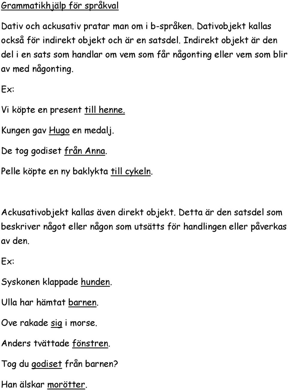 Kungen gav Hugo en medalj. De tog godiset från Anna. Pelle köpte en ny baklykta till cykeln. Ackusativobjekt kallas även direkt objekt.