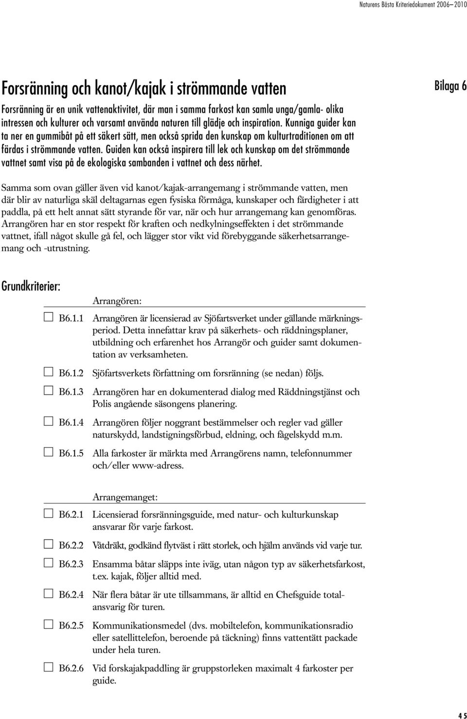 Guiden kan också inspirera till lek och kunskap om det strömmande vattnet samt visa på de ekologiska sambanden i vattnet och dess närhet.