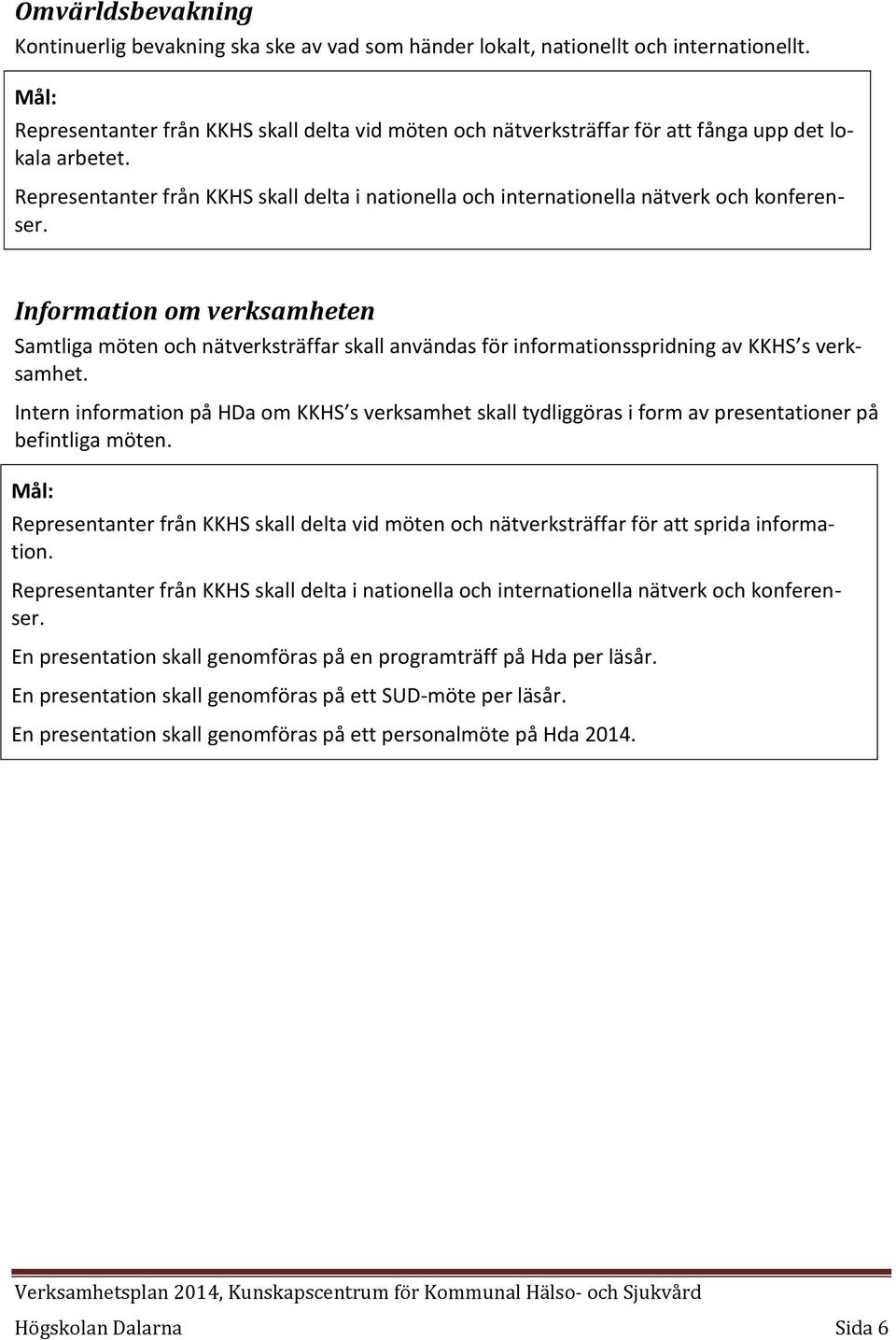 Information om verksamheten Samtliga möten och nätverksträffar skall användas för informationsspridning av KKHS s verksamhet.