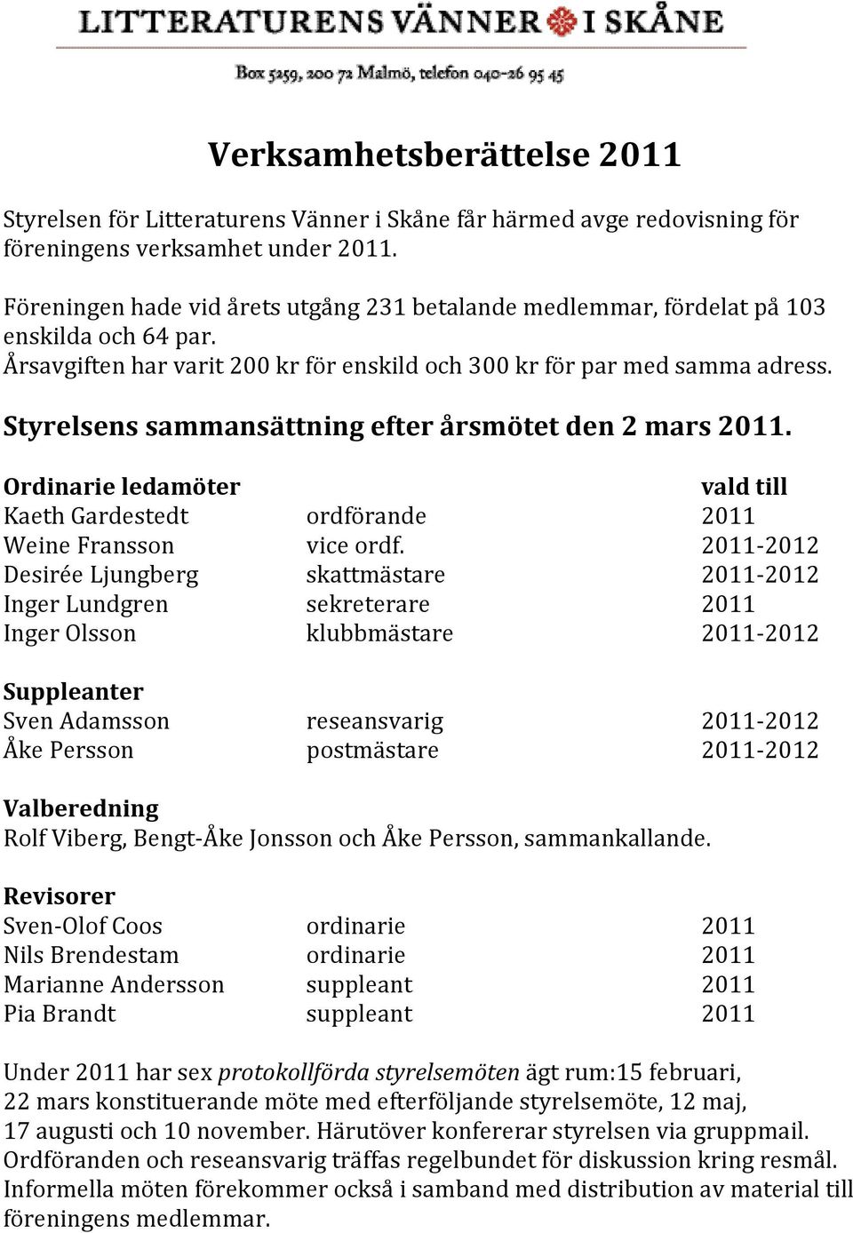Styrelsens sammansättning efter årsmötet den 2 mars 2011. Ordinarie ledamöter vald till Kaeth Gardestedt ordförande 2011 Weine Fransson vice ordf.
