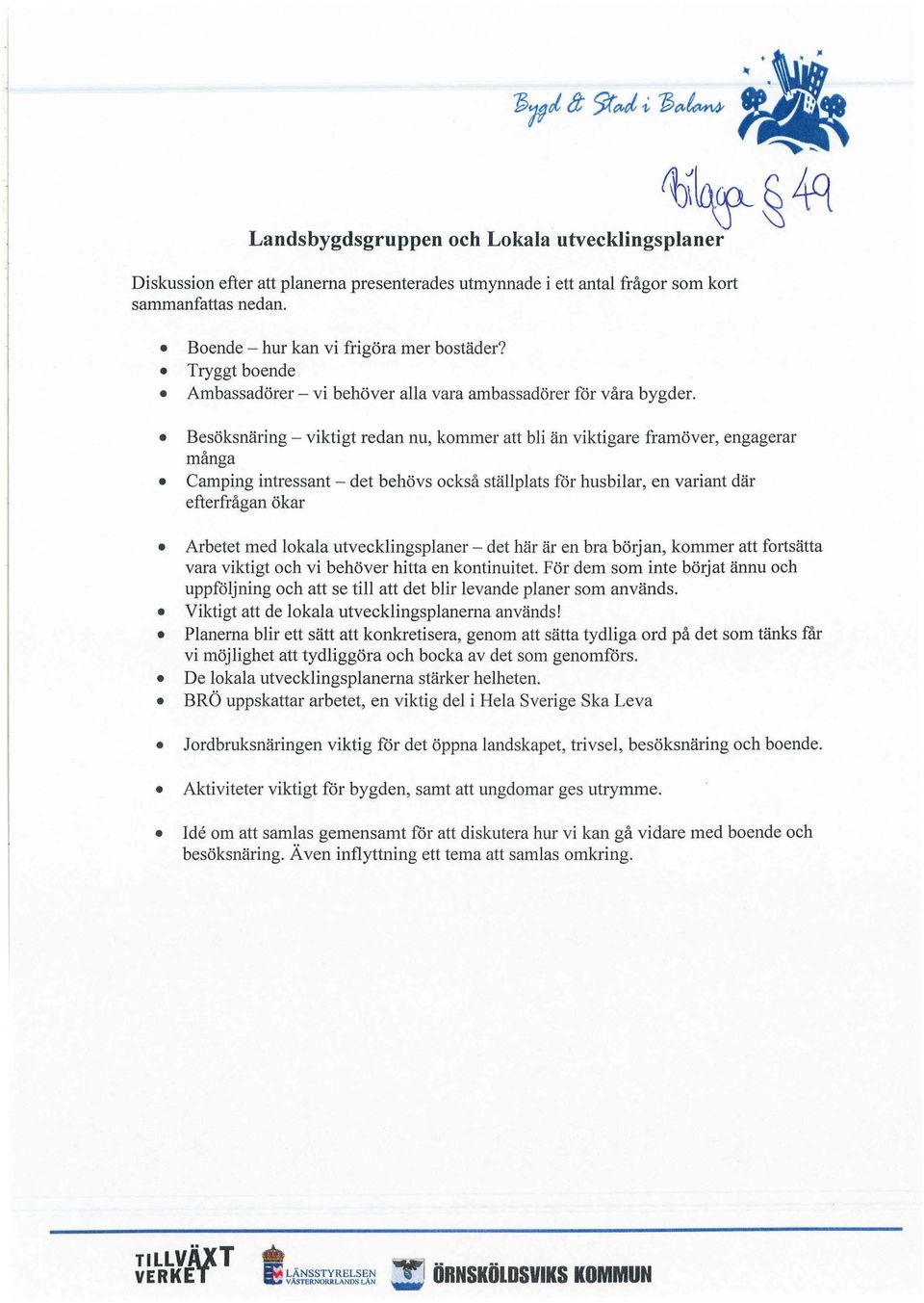 Besöksnäring - viktigt redan nu, kommer att bli än viktigare framöver, engagerar många Camping intressant - det behövs också ställplats för husbilar, en variant där efterfrågan ökar Arbetet med