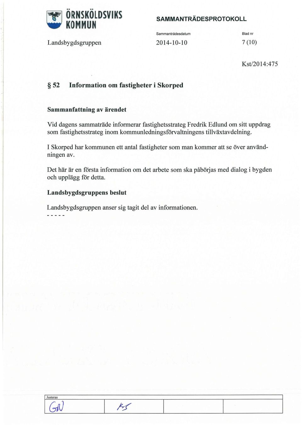 kommunledningsförvaltningens tillväxtavdelning. I Skorped har kommunen ett antal fastigheter som man kommer att se över användmugen av.