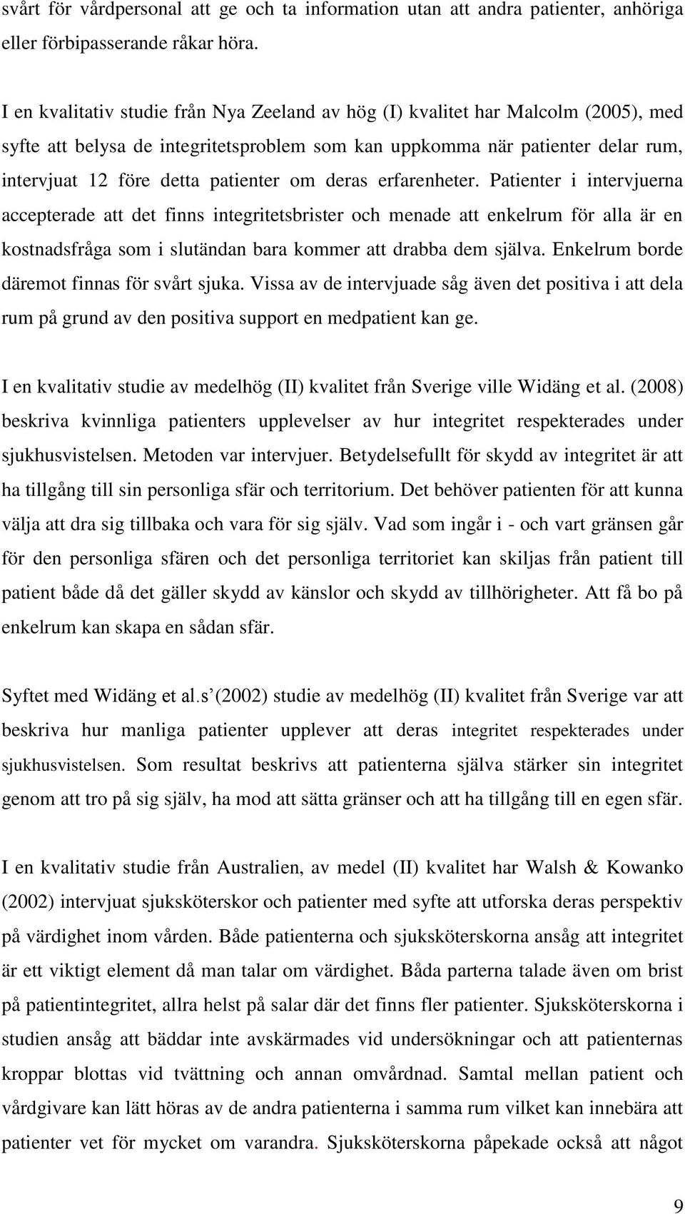 om deras erfarenheter. Patienter i intervjuerna accepterade att det finns integritetsbrister och menade att enkelrum för alla är en kostnadsfråga som i slutändan bara kommer att drabba dem själva.