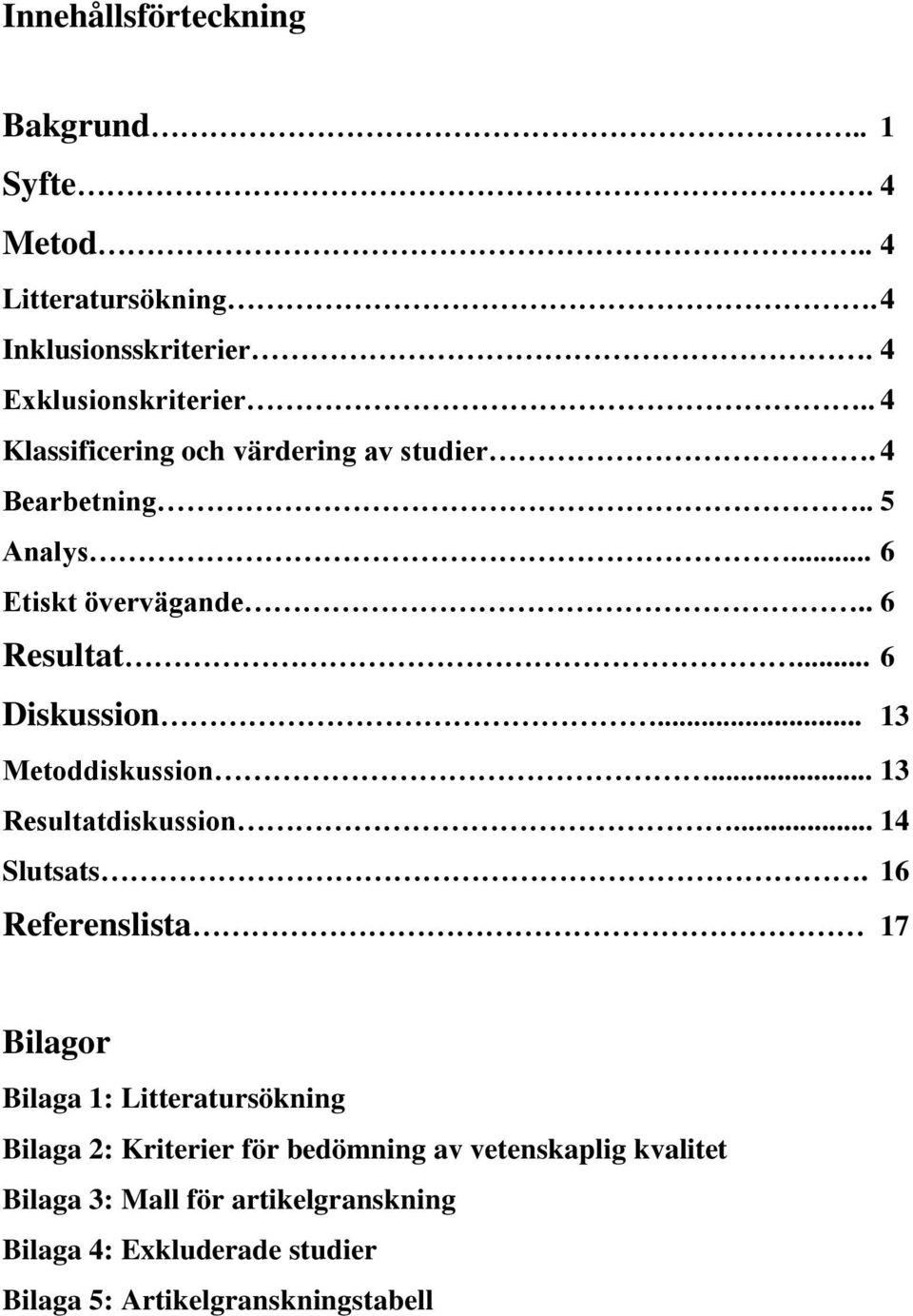 .. 13 Metoddiskussion... 13 Resultatdiskussion... 14 Slutsats.