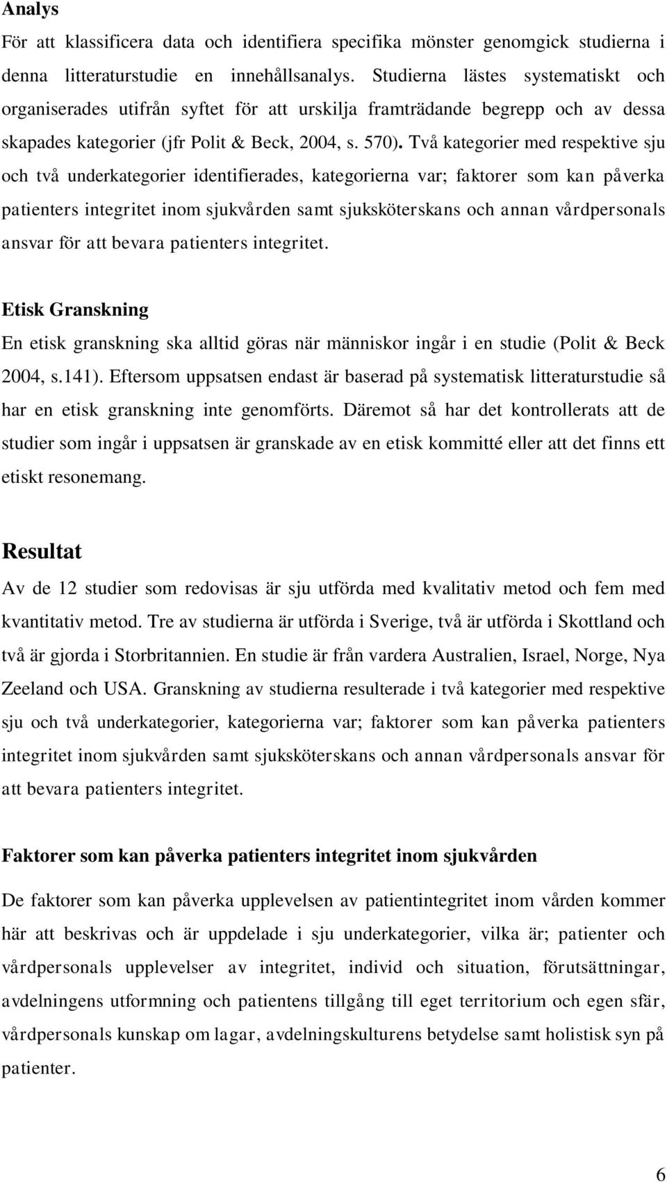 Två kategorier med respektive sju och två underkategorier identifierades, kategorierna var; faktorer som kan påverka patienters integritet inom sjukvården samt sjuksköterskans och annan vårdpersonals