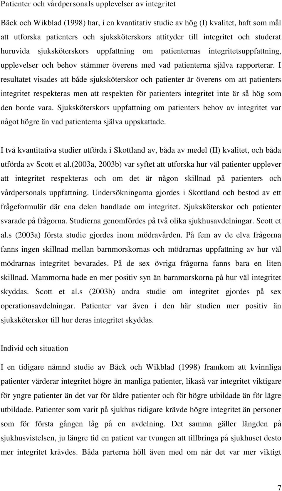 I resultatet visades att både sjuksköterskor och patienter är överens om att patienters integritet respekteras men att respekten för patienters integritet inte är så hög som den borde vara.